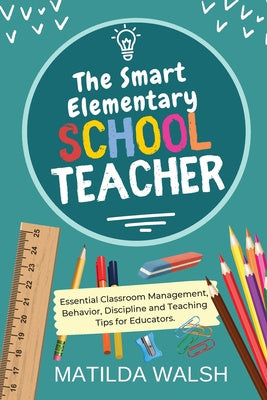 Smart Elementary School Teacher - Essential Classroom Management, Behavior, Discipline and Teaching Tips for Educators, The Sale