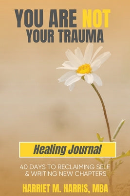 You Are Not Your Trauma Healing Journal: 40 Days to Reclaiming Self & Writing New Chapters Discount